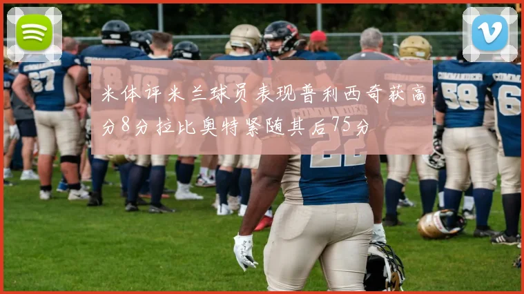 米体评米兰球员表现普利西奇获高分8分拉比奥特紧随其后75分