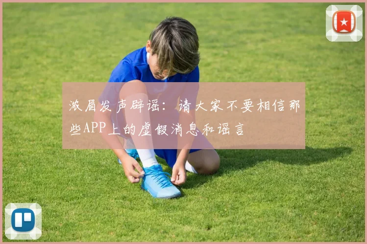 浓眉发声辟谣：请大家不要相信那些APP上的虚假消息和谣言
